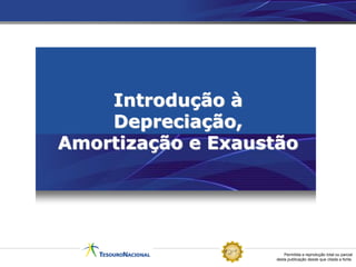 Permitida a reprodução total ou parcial
desta publicação desde que citada a fonte.
Introdução à
Depreciação,
Amortização e Exaustão
 