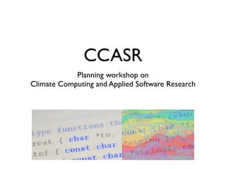 CCASR
            Planning workshop on
Climate Computing and Applied Software Research
 