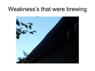 Weakness’s that were brewing

 