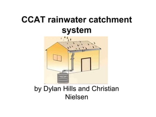 CCAT rainwater catchment
system

by Dylan Hills and Christian
Nielsen

 