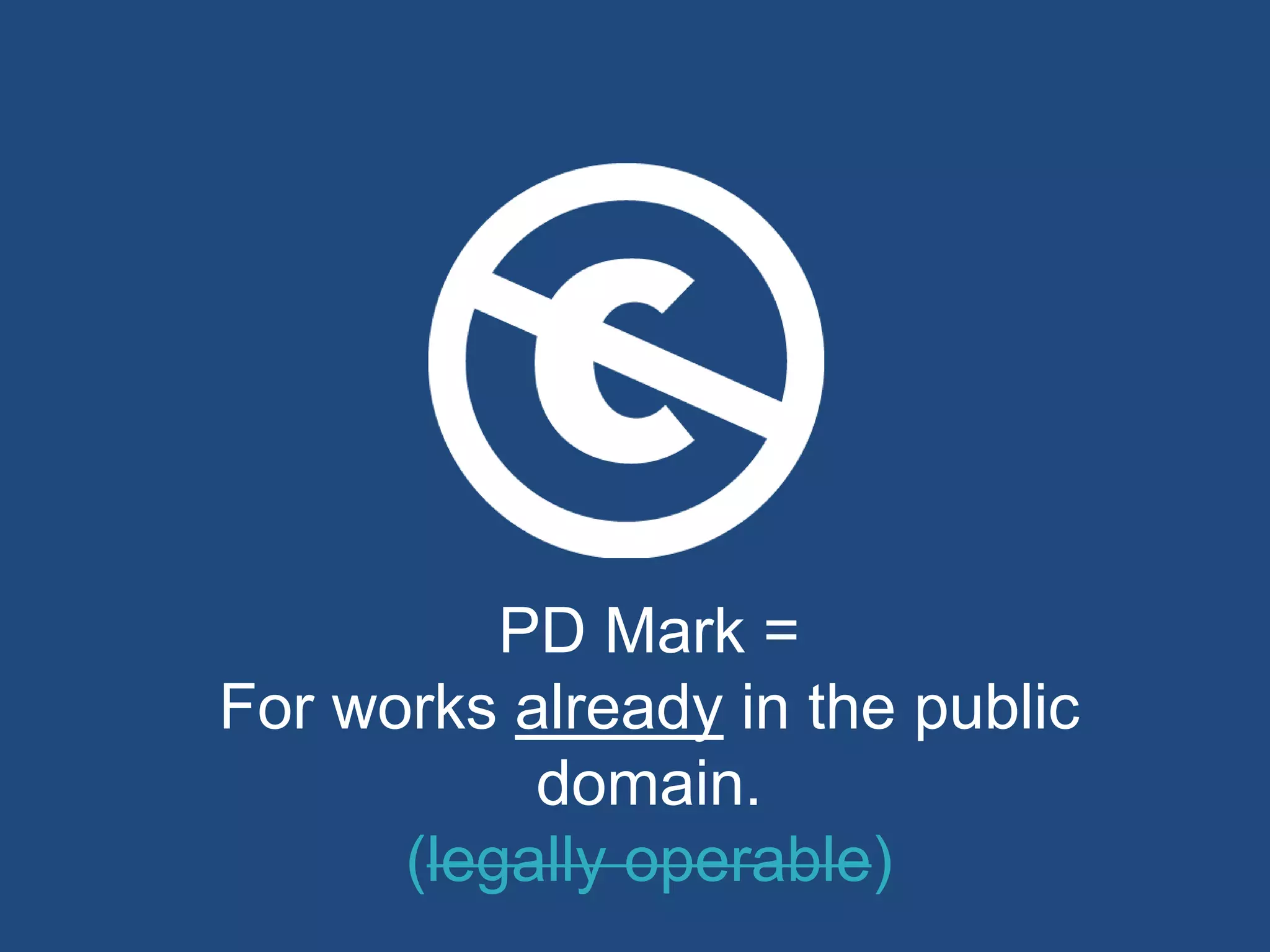 PD Mark =
For works already in the public
domain.
(legally operable)
 