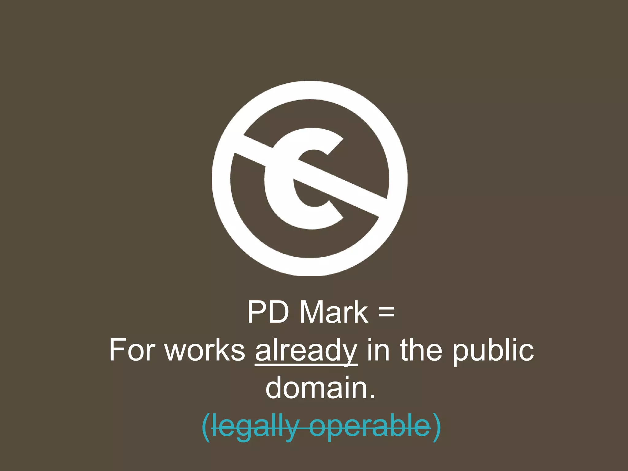 PD Mark =
For works already in the public
domain.
(legally operable)
 