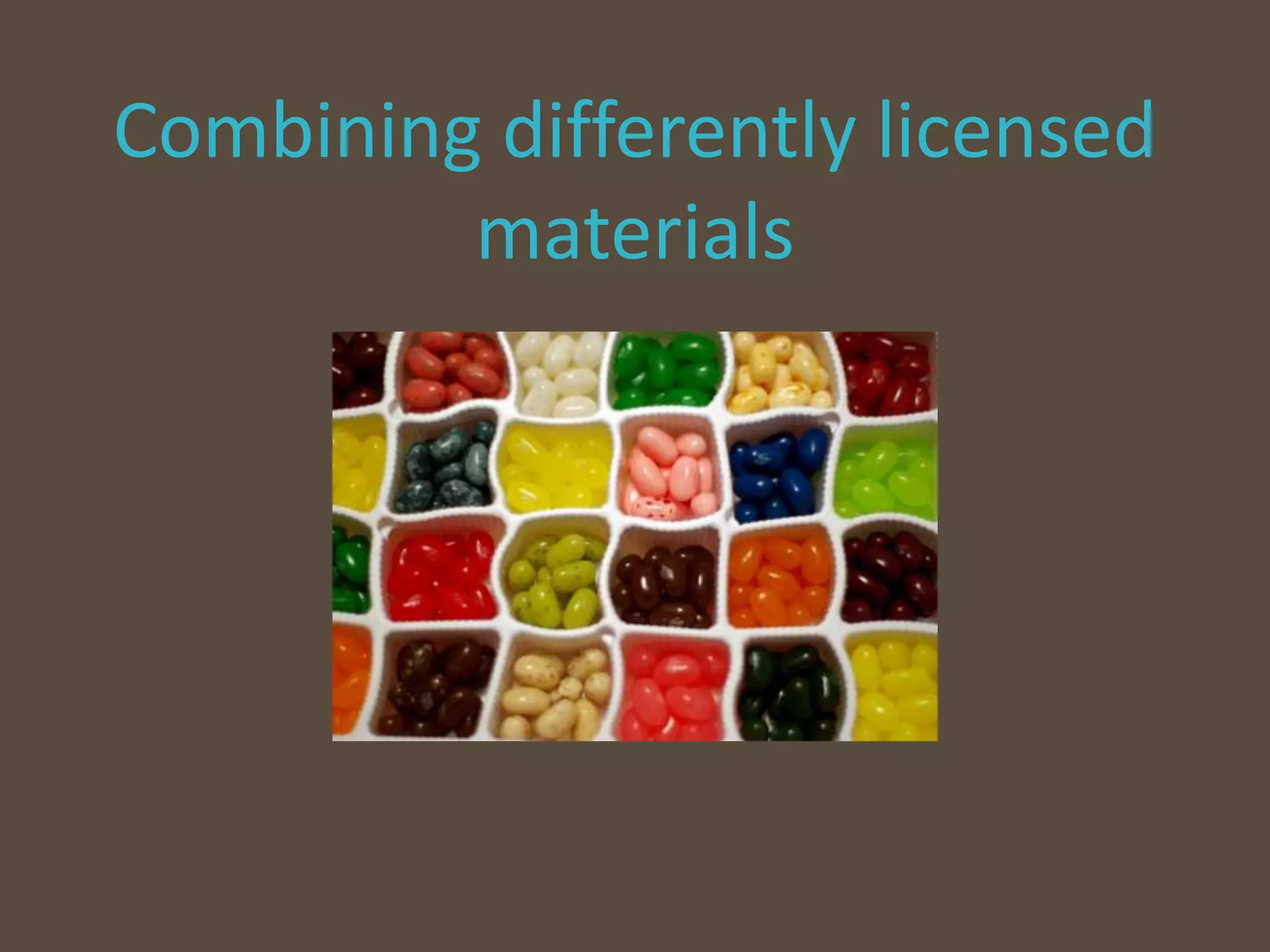 Combining differently licensed
materials
 