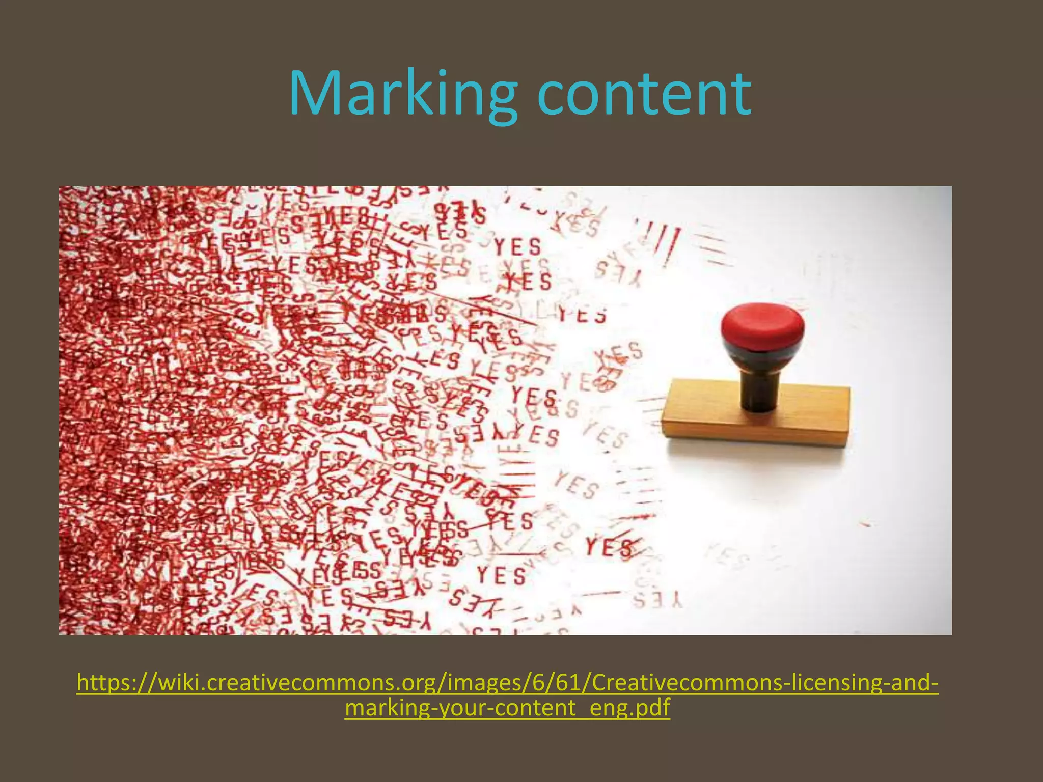 Marking content
https://wiki.creativecommons.org/images/6/61/Creativecommons-licensing-and-
marking-your-content_eng.pdf
 