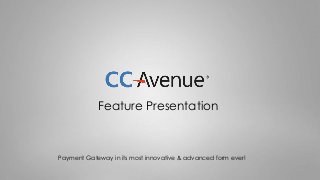 Payment Gateway in its most innovative & advanced form ever!
Feature Presentation
 
