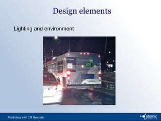 Design elements
Marketing with 2D Barcodes
Lighting and environment
 