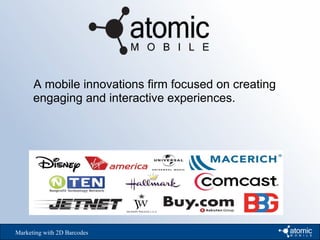A mobile innovations firm focused on creating
engaging and interactive experiences.
Marketing with 2D Barcodes
 