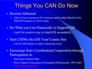 GIS Funding & OrganizationCounty GIS Depts. are typically housed in 911 offices and Assessor’s Offices because of mapping mandates and funding streamsNeed shared funding/management (CC) in order for all departments to take full advantage of GIS  