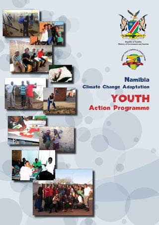 Republic of Namibia
                 Ministry of Environment and Tourism




                        Namibia
    Climate Change Adaptation

              YOUTH
      Action Programme




1
 
