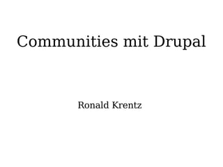 Communities mit Drupal Ronald Krentz 