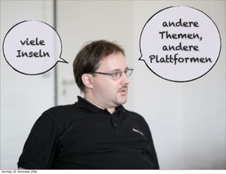 andere
                               Themen,
           viele
                               andere
          Inseln
                             Plattformen




Sonntag, 22. November 2009
 
