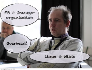FB ☹ Umzugs-
       organisation




          Overhead!


                             Linux ☺ Wikis


Sonntag, 22. November 2009
 
