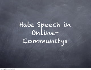 Hate Speech in
                                Online-
                              Communitys



Sonntag, 22. November 2009
 
