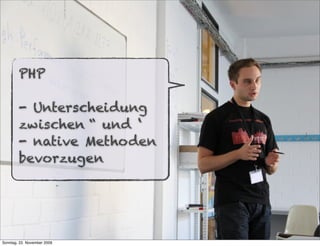 PHP

        - Unterscheidung
        zwischen “ und ‘
        - native Methoden
        bevorzugen




Sonntag, 22. November 2009
 