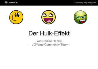CommunityCamp Berlin 2017
Der Hulk-Effekt
von Denise Henkel
- JOYclub Community Team -
 