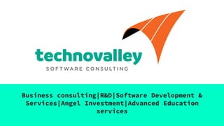Business consulting|R&D|Software Development &
Services|Angel Investment|Advanced Education
services
 