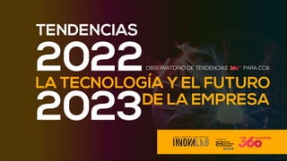 LA TECNOLOGÍA Y EL FUTURO
DE LA EMPRESA
2022
2023
OBSERVATORIO DE TENDENCIAS PARA CCB
TENDENCIAS
 