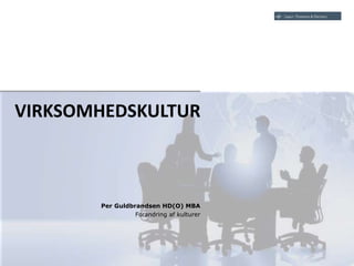 VIRKSOMHEDSKULTUR
Per Guldbrandsen HD(O) MBA
Forandring af kulturer
 