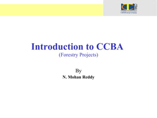 Introduction to CCBA  (Forestry Projects) By N. Mohan Reddy 