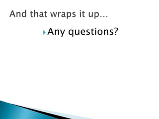 Any questions? And that wraps it up…