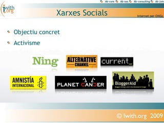 Xarxes Socials

Objectiu concret
Activisme




                               © Iwith.org 2009
 