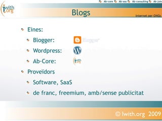 Blogs

Eines:
  Blogger:
  Wordpress:
  Ab·Core:
Proveïdors
  Software, SaaS
  de franc, freemium, amb/sense publicitat


                               © Iwith.org 2009
 