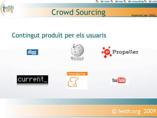Crowd Sourcing

Contingut produït per els usuaris




                                    © Iwith.org 2009
 