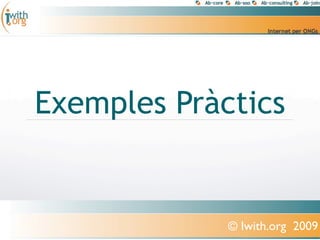 Exemples Pràctics


             © Iwith.org 2009
 
