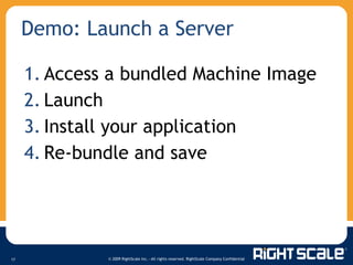 Demo: Launch a Server Access a bundled Machine Image Launch Install your application Re-bundle and save 
