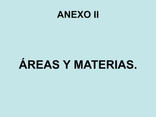 ANEXO II




ÁREAS Y MATERIAS.
 