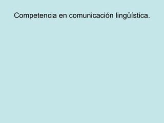 Competencia en comunicación lingüística.
 