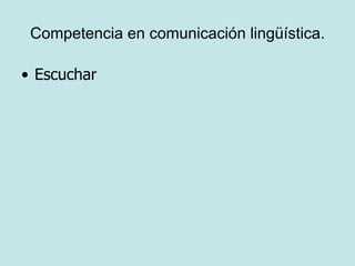 Competencia en comunicación lingüística.

• Escuchar
 