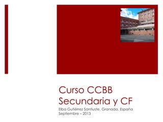 Curso CCBB
Secundaria y CF
Elba Gutiérrez Santiuste. Granada, España
Septiembre – 2013
 