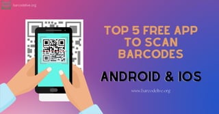 www.barcodelive.org
TOP 5 FREE APP
TOP 5 FREE APP
TO SCAN
TO SCAN
BARCODES
BARCODES
ANDROID & IOS
ANDROID & IOS
barcodelive.org
 