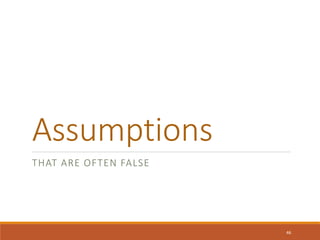Assumptions
THAT ARE OFTEN FALSE
46
 