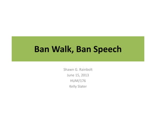 Ban Walk, Ban Speech
Shawn G. Rainbolt
June 15, 2013
HUM/176
Kelly Slater
 