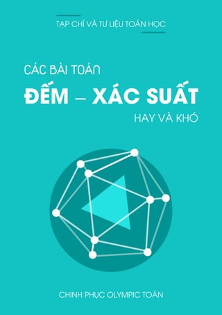 ĐẾM – XÁC SUẤT
SƯU TẦM TỪ CÁC DIỄN ĐÀN VÀ ĐỀ THI THỬ TRÊN CẢ NƯỚC
CÁC BÀI TOÁN
HAY VÀ KHÓ
TẠP CHÍ VÀ TƯ LIỆU TOÁN HỌC
CHINH PHỤC OLYMPIC TOÁN
 