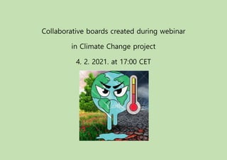 Collaborative boards created during webinar
in Climate Change project
4. 2. 2021. at 17:00 CET
 