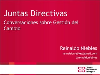 Juntas Directivas
Conversaciones sobre Gestión del
Cambio

Reinaldo Niebles
reinaldoniebles@gmail.com
@reinaldoniebles

 