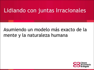 Lidiando con juntas Irracionales
Asumiendo un modelo más exacto de la
mente y la naturaleza humana

 