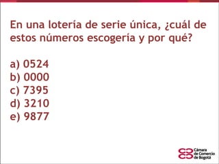 En una lotería de serie única, ¿cuál de
estos números escogería y por qué?
a) 0524
b) 0000
c) 7395
d) 3210
e) 9877

 