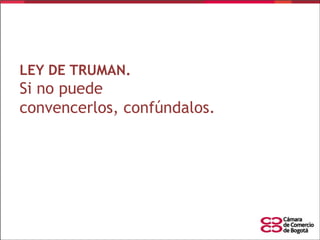 LEY DE TRUMAN.

Si no puede
convencerlos, confúndalos.

 