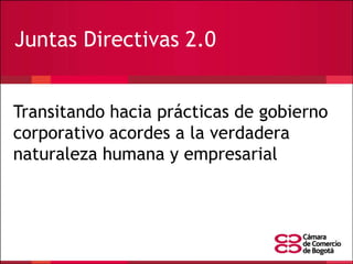 Juntas Directivas 2.0
Transitando hacia prácticas de gobierno
corporativo acordes a la verdadera
naturaleza humana y empresarial

 