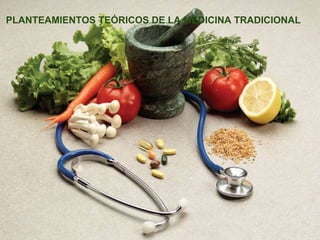 PLANTEAMIENTOS TEÓRICOS DE LA MEDICINA TRADICIONAL
 