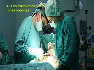 3.- Los trasplantes y sus
consecuencias....
 