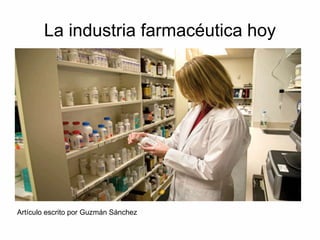 La industria farmacéutica hoy
Artículo escrito por Guzmán Sánchez
 