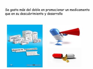 Se gasta más del doble en promocionar un medicamento
que en su descubrimiento y desarrollo
 