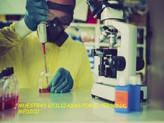 MUESTRAS UTILIZADAS POR EL PERSONAL
MÉDICO
 
