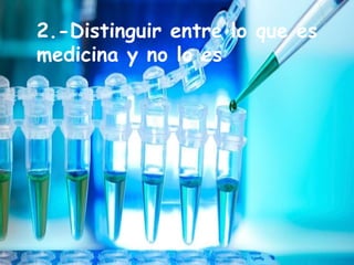 2.-Distinguir entre lo que es
medicina y no lo es
 