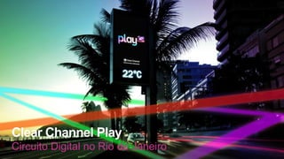 Clear Channel Play
Circuito Digital no Rio de Janeiro
 